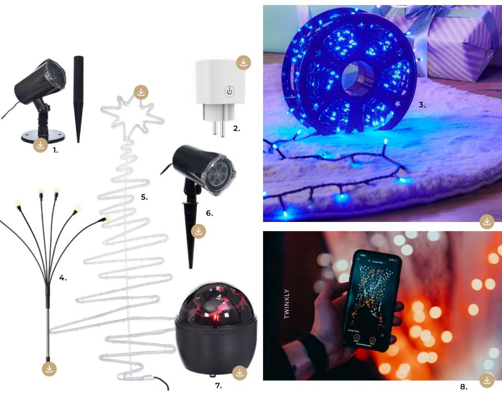 1. Projektor zewnętrzny LED RGB z motywami świątecznymi 109,00 zł, kod 84616630 2. Gniazdo elektryczne WiFi T30-10A Smart Home EZVIZ 59,00 zł, kod 85033454 3. Lampki 400 LED na rolce, 20 m, 8 funkcji, 4 kolory 69,99 zł, kod 92016170 4. Lampka świąteczna zewnętrzna jasna gałąź 6 LED 50 cm 24,99 zł, kod 92041799 5. Choinka stalowa 60cm 120 LED zimna biel 149,00 zł, kod 92071441 6. Projektor zewnętrzny LED biały zimny gwiazda i renifer 99,99 zł, kod 84616631 7. Projektor wewnętrzny LED renifery 15,5 cm 45,99 zł, kod 82715024 8. Lampki choinkowe zewnętrzne 5 m 190 LED smart multikolor 400,00 zł, kod 82856146